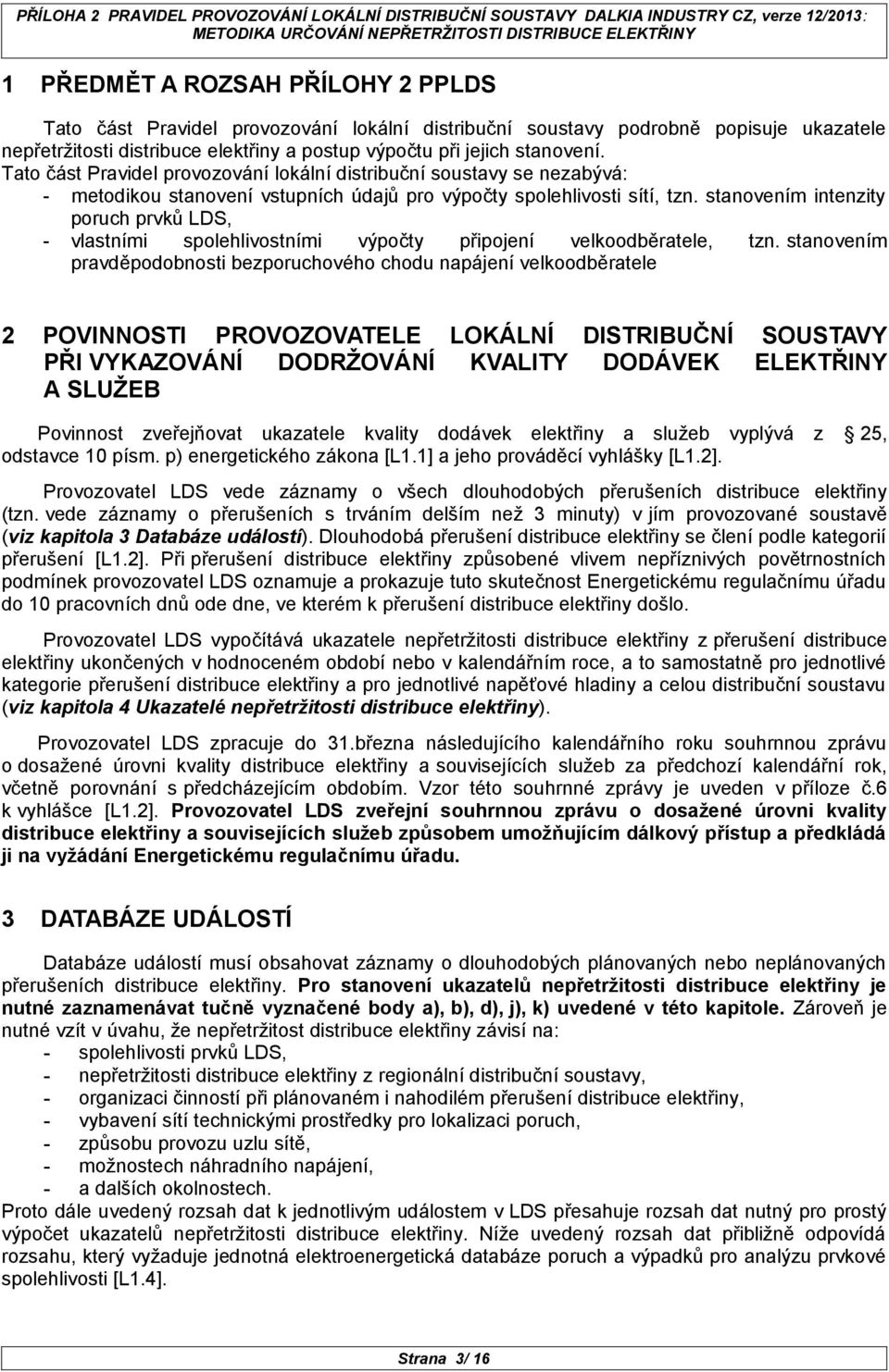 stanovením intenzity poruc prvků LDS, - vlastními spolelivostními výpočty připoení velkoodběratele, tzn.