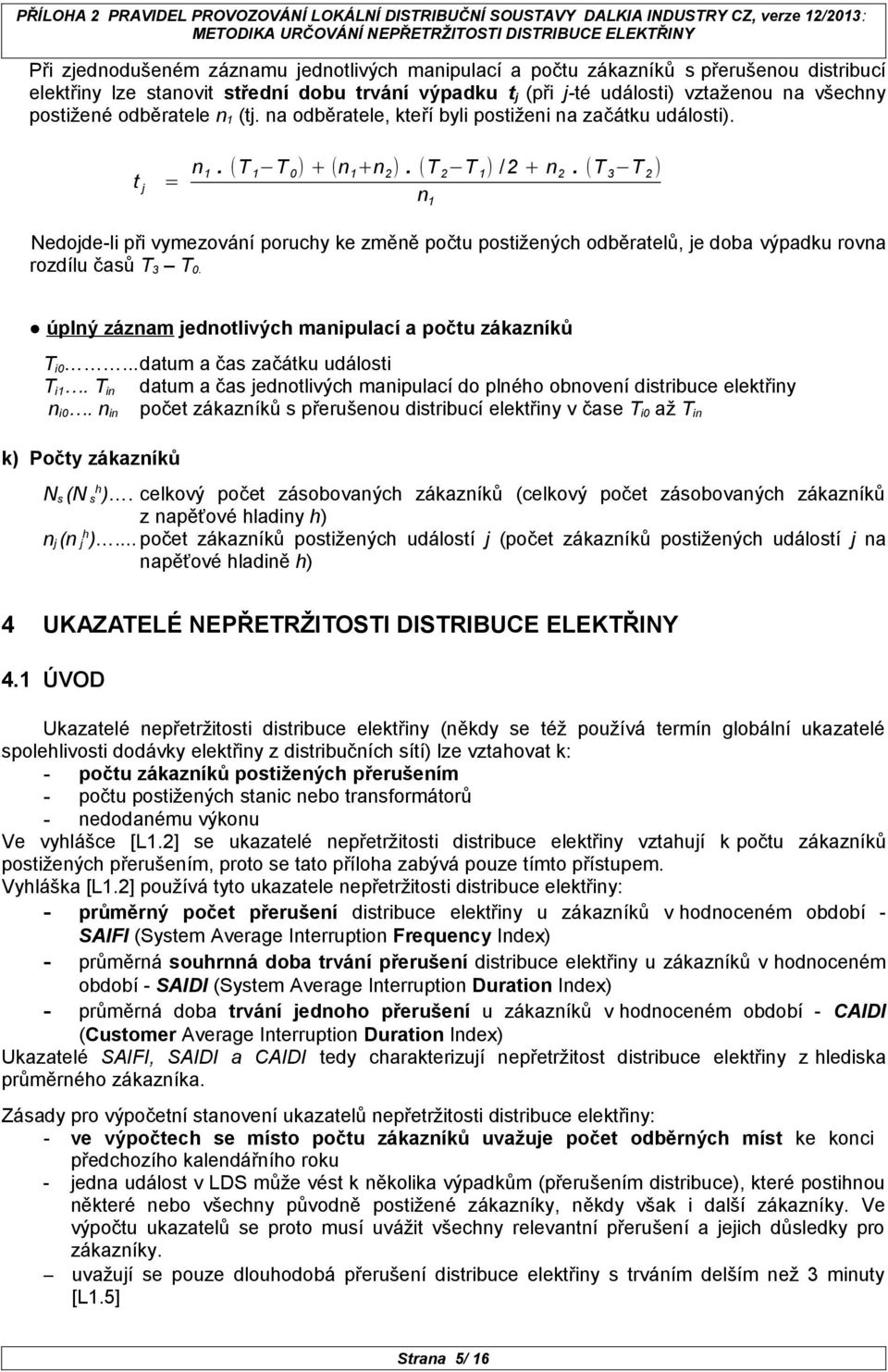 (T 3 T 2 ) n 1 Nedode-li při vymezování porucy ke změně počtu postiženýc odběratelů, e doba výpadku rovna rozdílu časů T 3 T 0. úplný záznam ednotlivýc manipulací a počtu zákazníků T i0.
