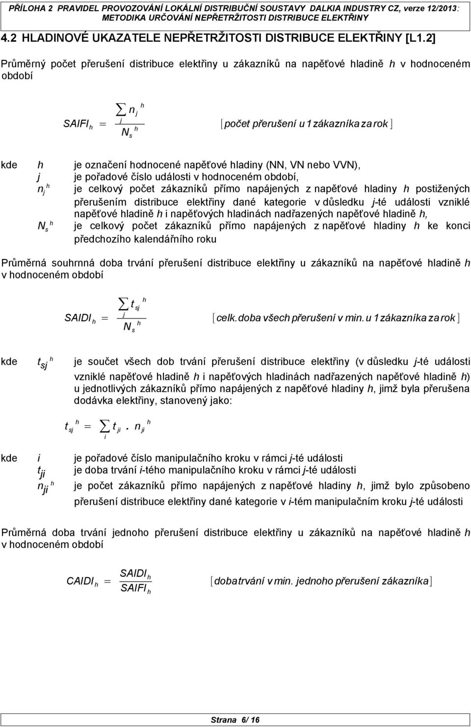 V), e pořadové číslo události v odnoceném období, n e celkový počet zákazníků přímo napáenýc z napěťové ladiny postiženýc přerušením distribuce elektřiny dané kategorie v důsledku -té události