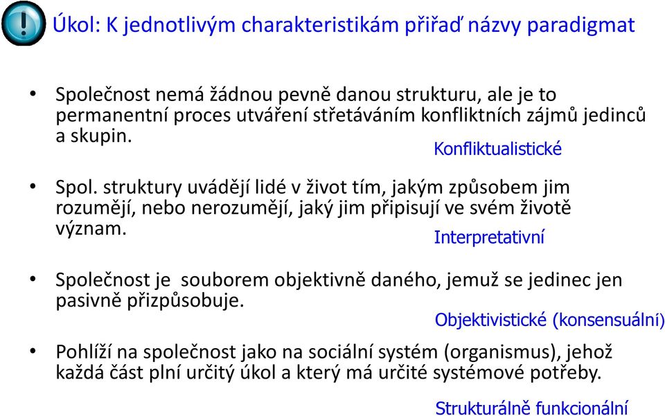 struktury uvádějí lidé v život tím, jakým způsobem jim rozumějí, nebo nerozumějí, jaký jim připisují ve svém životě význam.