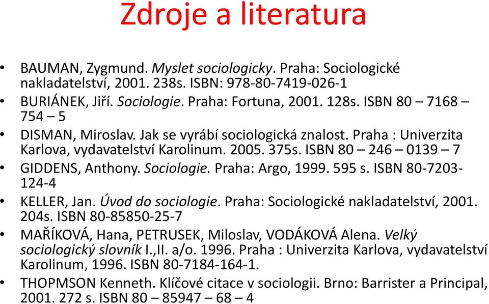 Praha: Argo, 1999. 595 s. ISBN 80-7203- 124-4 KELLER, Jan. Úvod do sociologie. Praha: Sociologické nakladatelství, 2001. 204s. ISBN 80-85850-25-7 MAŘÍKOVÁ, Hana, PETRUSEK, Miloslav, VODÁKOVÁ Alena.
