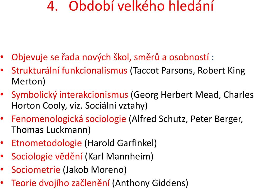 Sociální vztahy) Fenomenologická sociologie (Alfred Schutz, Peter Berger, Thomas Luckmann) Etnometodologie
