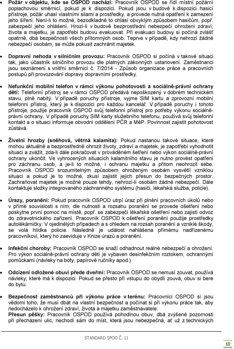 Není-li to možné, bezodkladně to ohlásí obvyklým způsobem hasičům, popř. zabezpečí jeho ohlášení.