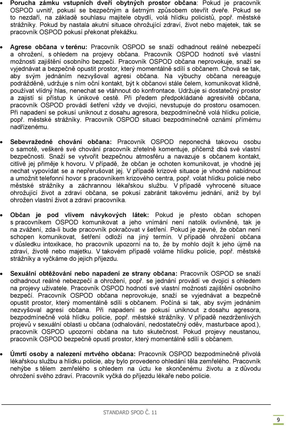 Pokud by nastala akutní situace ohrožující zdraví, život nebo majetek, tak se pracovník OSPOD pokusí překonat překážku.