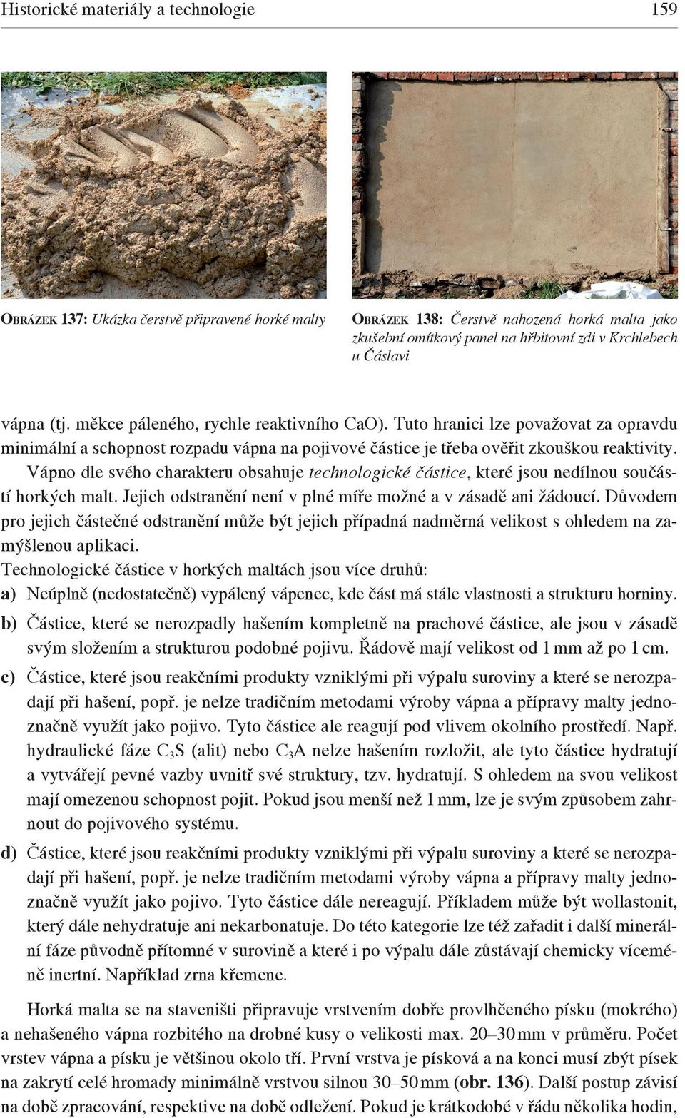 Vápno dle svého charakteru obsahuje technologické částice, které jsou nedílnou součástí horkých malt. Jejich odstranění není v plné míře možné a v zásadě ani žádoucí.