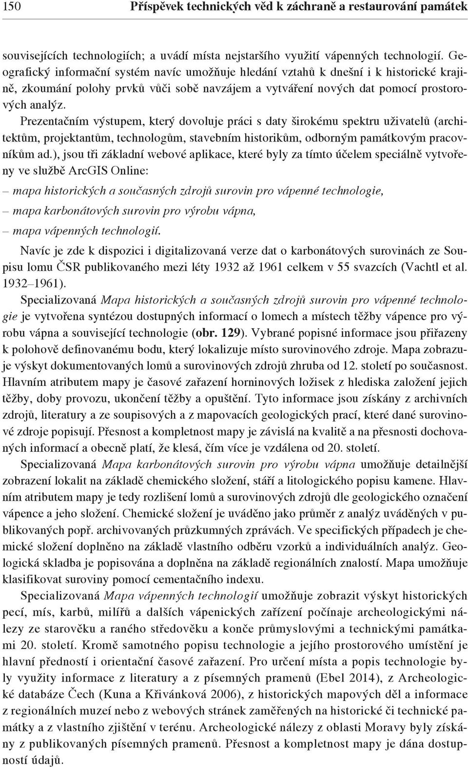 Prezentačním výstupem, který dovoluje práci s daty širokému spektru uživatelů (architektům, projektantům, technologům, stavebním historikům, odborným památkovým pracovníkům ad.