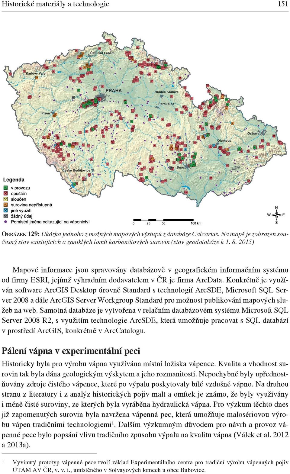 2015) Mapové informace jsou spravovány databázově v geografickém informačním systému od firmy ESRI, jejímž výhradním dodavatelem v ČR je firma ArcData.