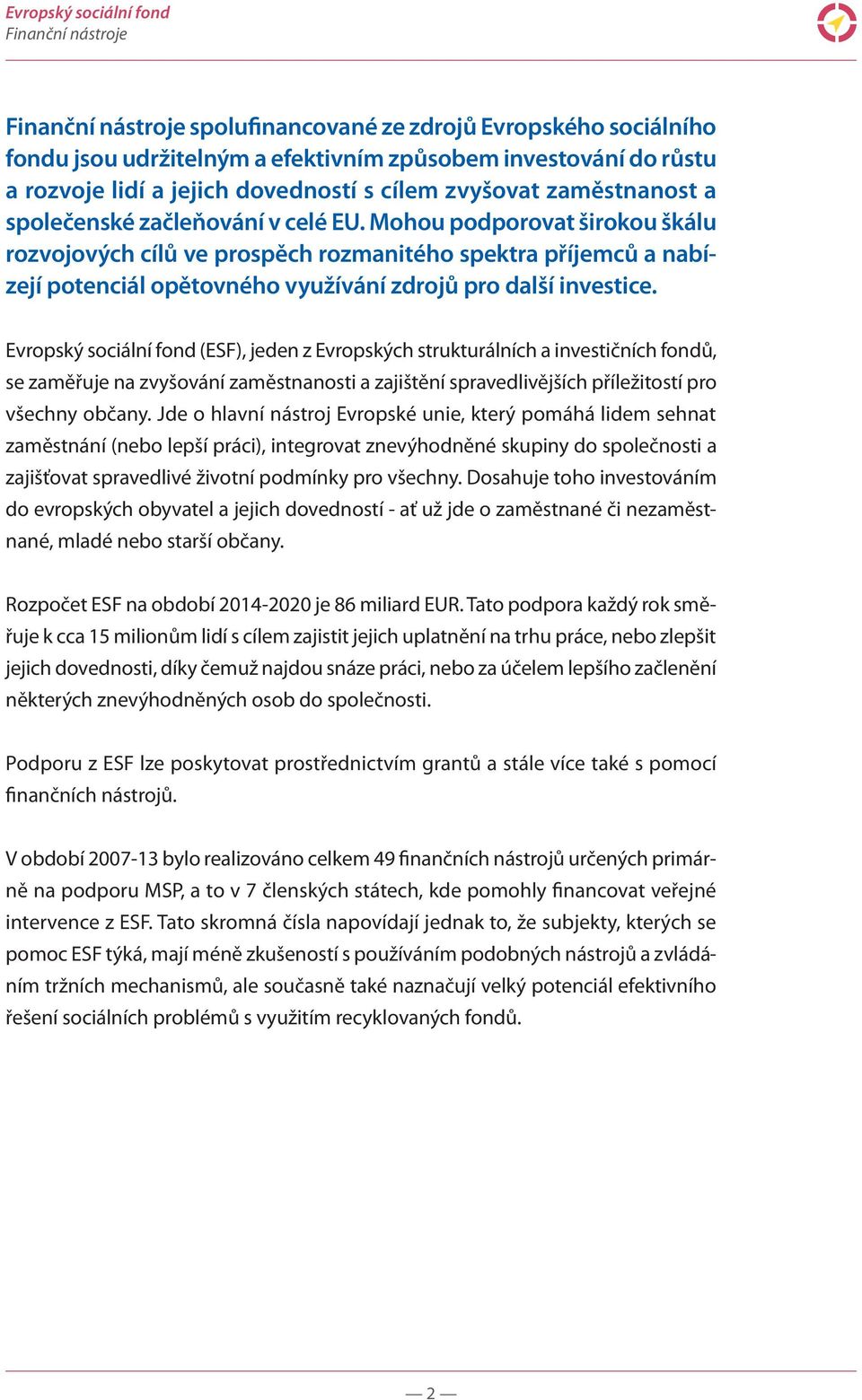 Evropský sociální fond (ESF), jeden z Evropských strukturálních a investičních fondů, se zaměřuje na zvyšování zaměstnanosti a zajištění spravedlivějších příležitostí pro všechny občany.