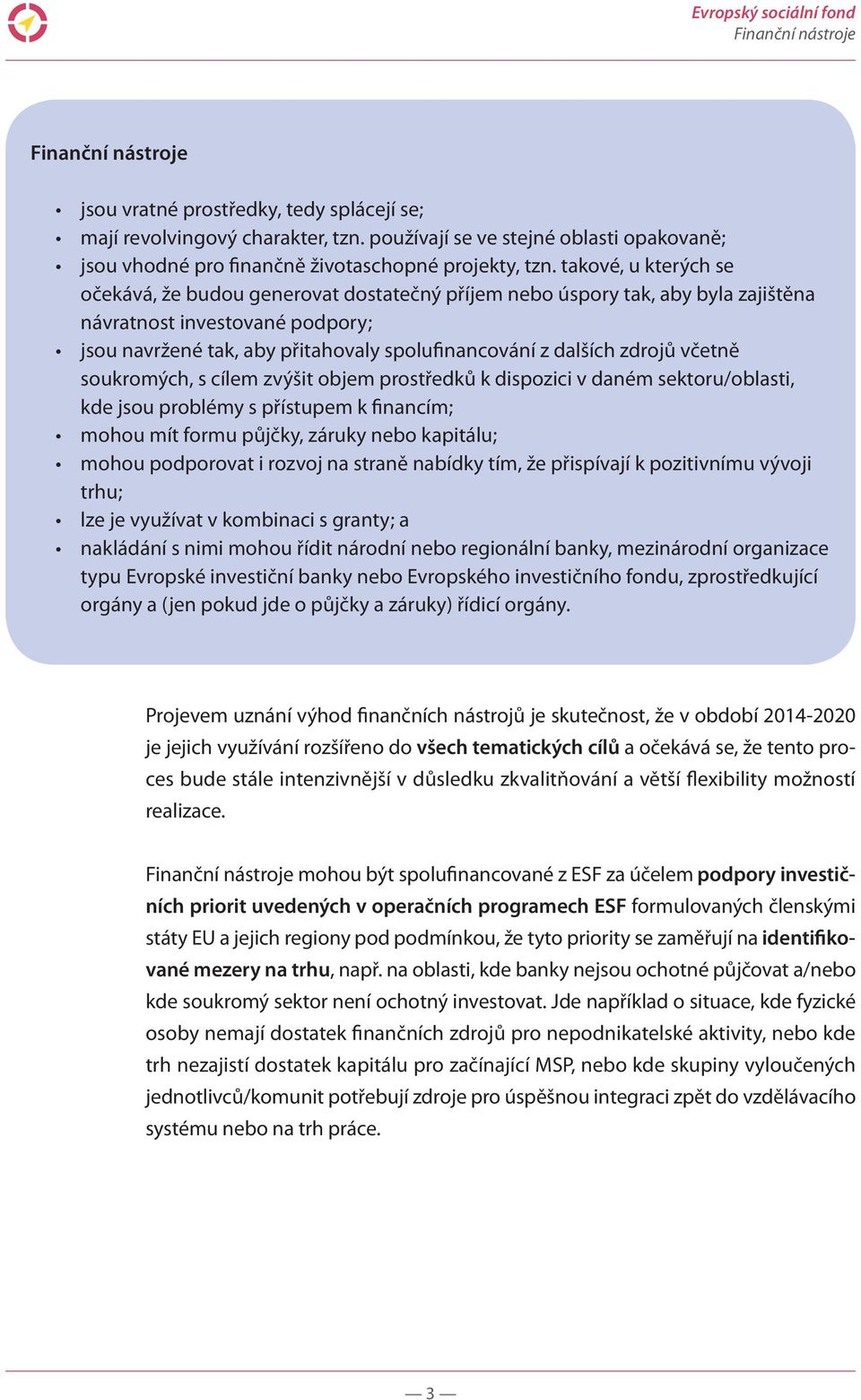 zdrojů včetně soukromých, s cílem zvýšit objem prostředků k dispozici v daném sektoru/oblasti, kde jsou problémy s přístupem k financím; mohou mít formu půjčky, záruky nebo kapitálu; mohou podporovat