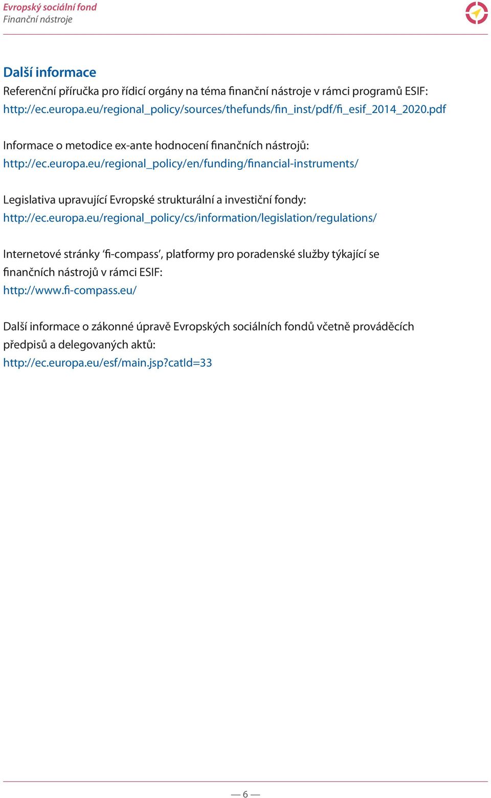 eu/regional_policy/en/funding/financial-instruments/ Legislativa upravující Evropské strukturální a investiční fondy: http://ec.europa.