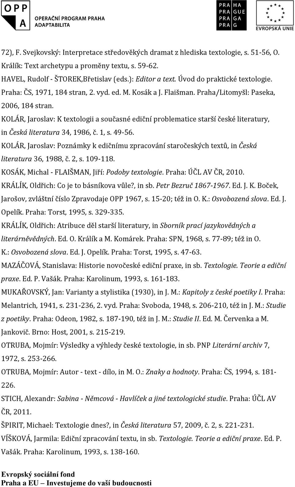 KOLÁR, Jaroslav: K textologii a současné ediční problematice starší české literatury, in Česká literatura 34, 1986, č. 1, s. 49-56.