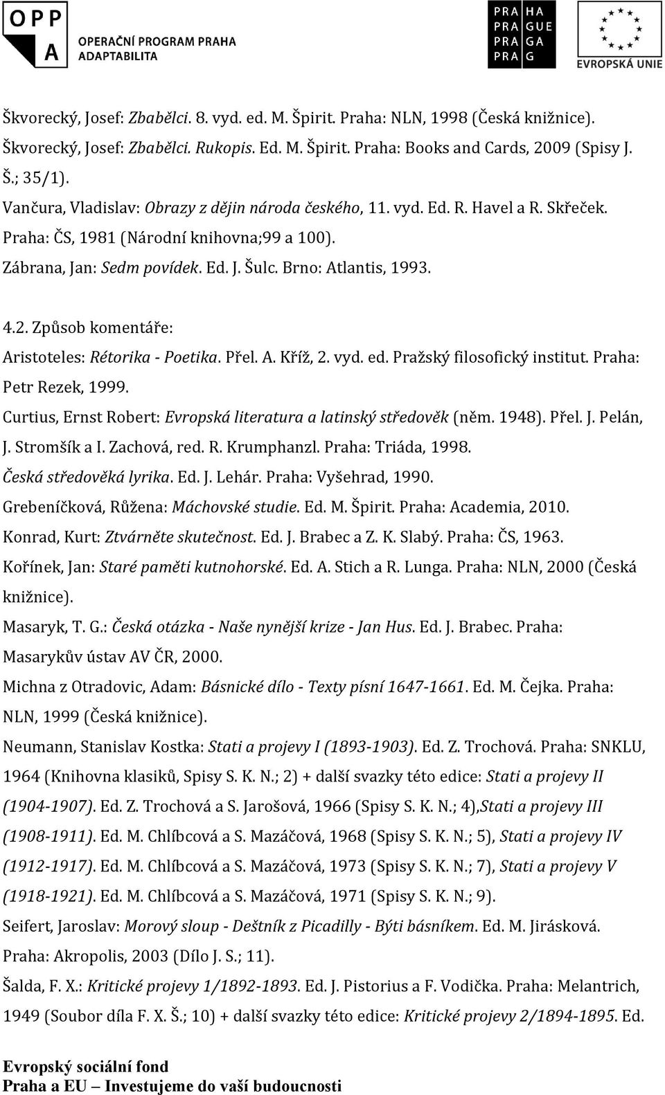 Způsob komentáře: Aristoteles: Rétorika - Poetika. Přel. A. Kříž, 2. vyd. ed. Pražský filosofický institut. Praha: Petr Rezek, 1999.
