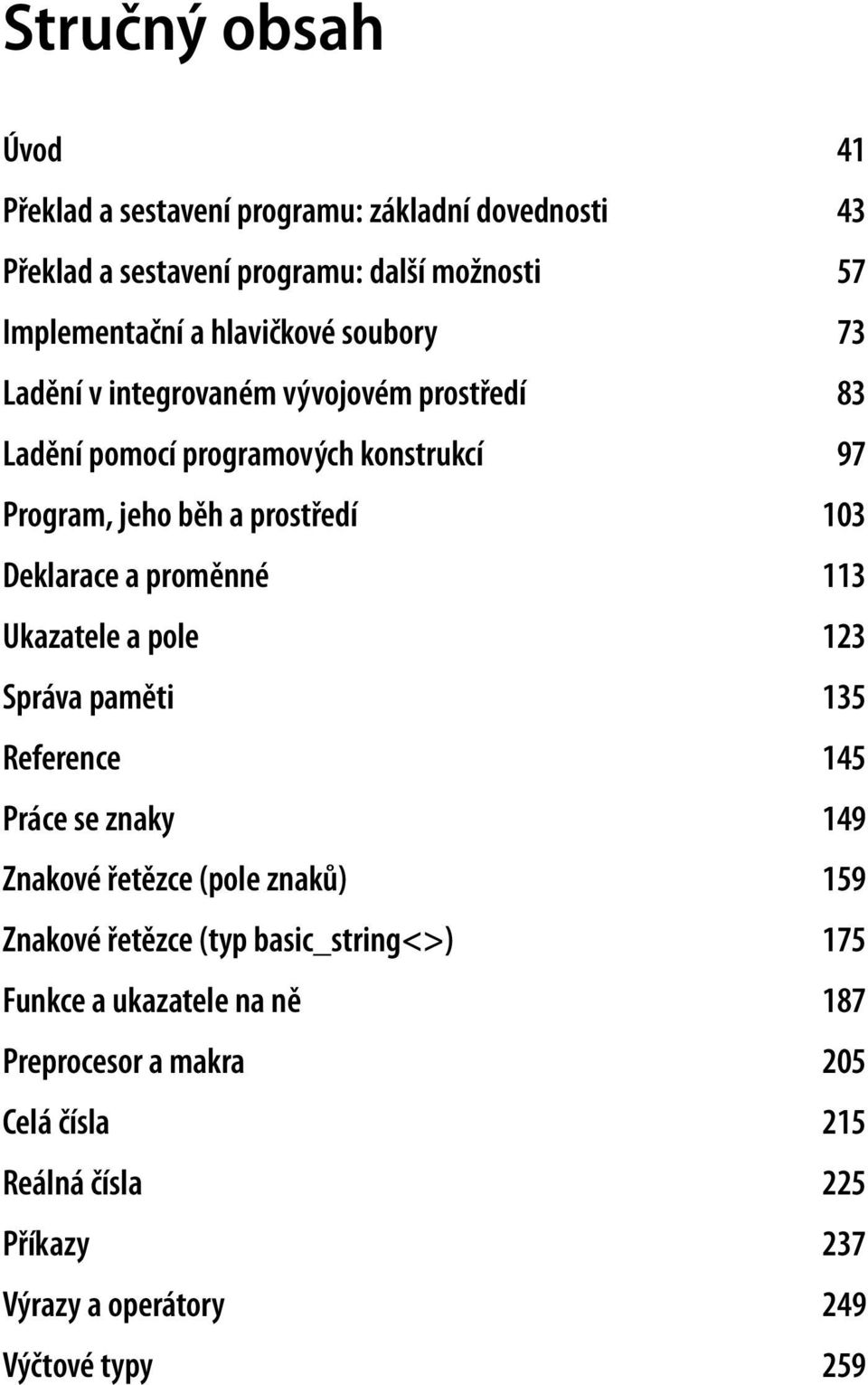 Deklarace a proměnné 113 Ukazatele a pole 123 Správa paměti 135 Reference 145 Práce se znaky 149 Znakové řetězce (pole znaků) 159 Znakové řetězce