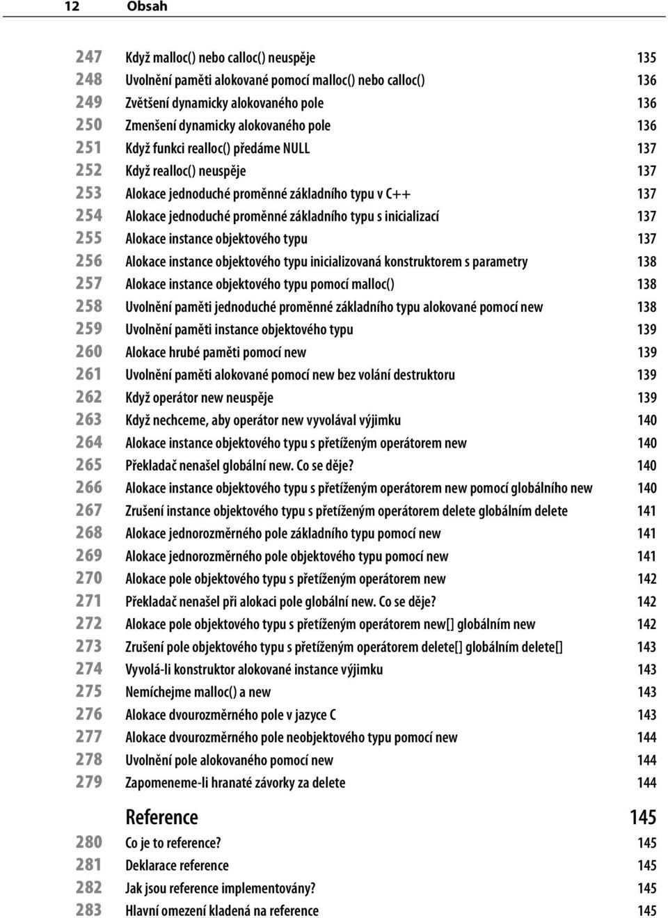 inicializací 137 255 Alokace instance objektového typu 137 256 Alokace instance objektového typu inicializovaná konstruktorem s parametry 138 257 Alokace instance objektového typu pomocí malloc() 138