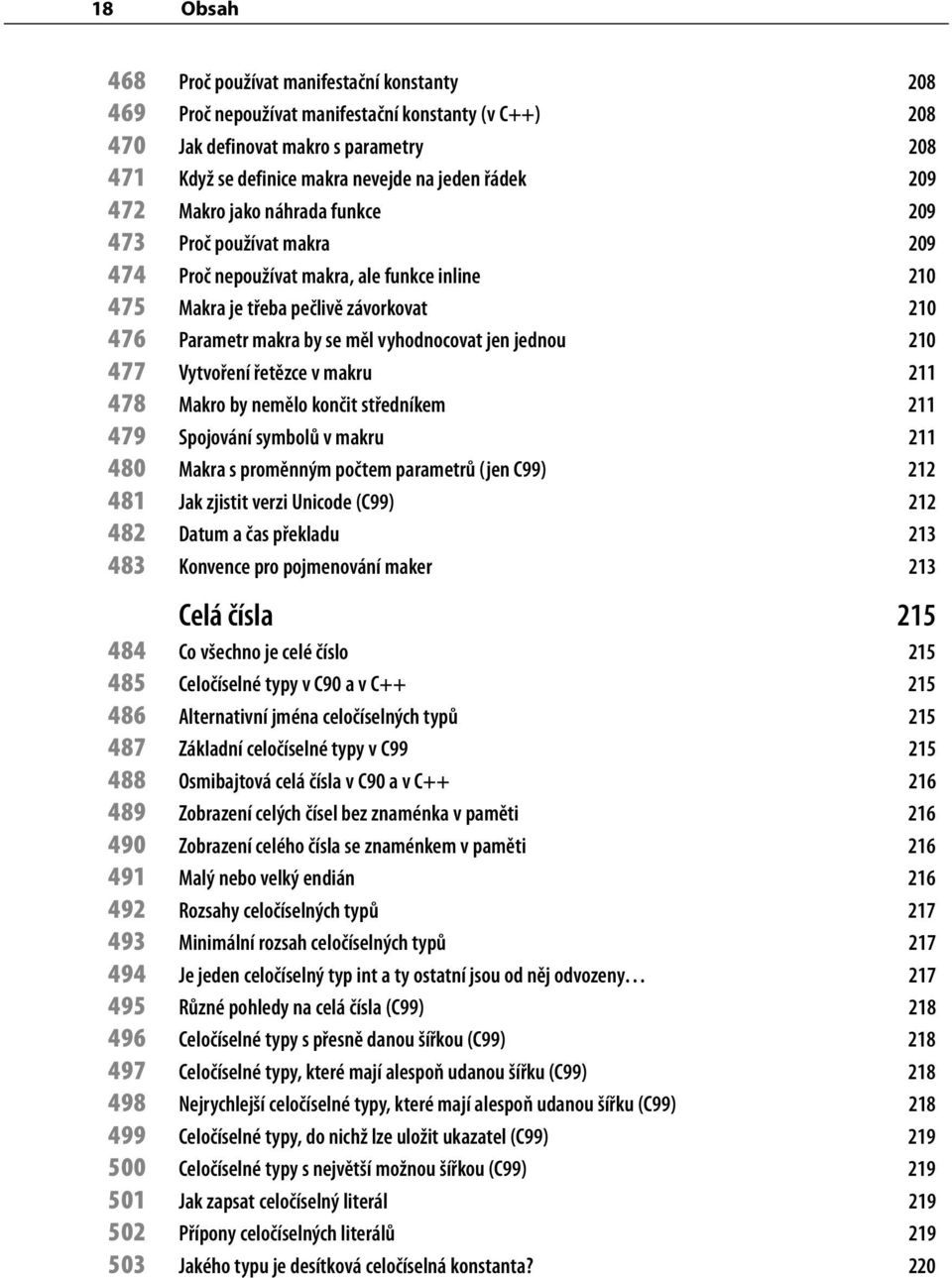 jen jednou 210 477 Vytvoření řetězce v makru 211 478 Makro by nemělo končit středníkem 211 479 Spojování symbolů v makru 211 480 Makra s proměnným počtem parametrů (jen C99) 212 481 Jak zjistit verzi