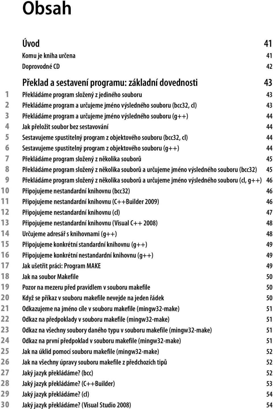 (bcc32, cl) 44 6 Sestavujeme spustitelný program z objektového souboru (g++) 44 7 Překládáme program složený z několika souborů 45 8 Překládáme program složený z několika souborů a určujeme jméno