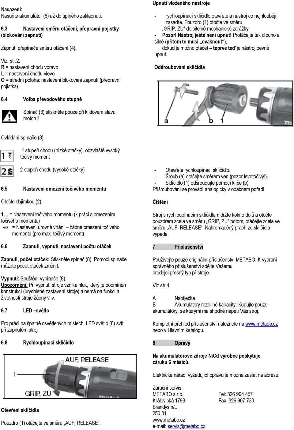 nejhlouběji zasaďte. Pouzdro (1) otočte ve směru GRIP, ZU do citelné mechanické zarážky. - Pozor! Nástroj ještě není upnut!