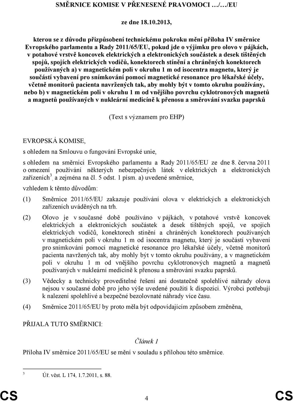 elektrických a elektronických součástek a desek tištěných spojů, spojích elektrických vodičů, konektorech stínění a chráněných konektorech používaných a) v magnetickém poli v okruhu 1 m od isocentra