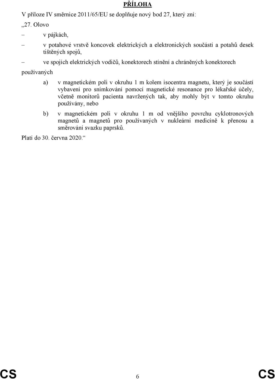 konektorech používaných a) v magnetickém poli v okruhu 1 m kolem isocentra magnetu, který je součástí vybavení pro snímkování pomocí magnetické resonance pro lékařské účely,