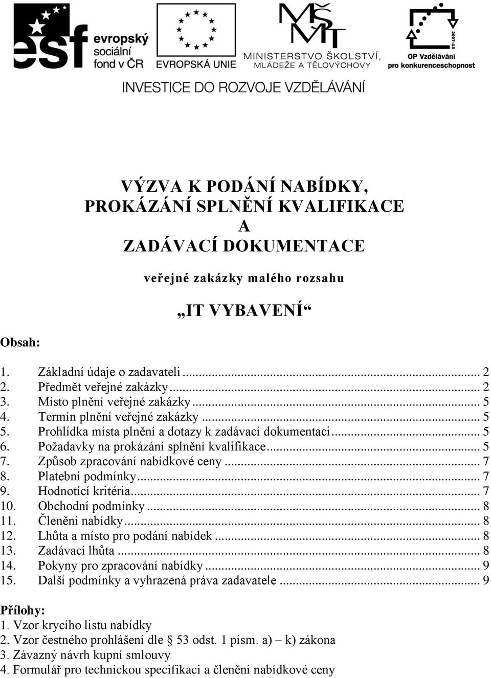 Způsob zpracování nabídkové ceny... 7 8. Platební podmínky... 7 9. Hodnotící kritéria... 7 10. Obchodní podmínky... 8 11. Členění nabídky... 8 12. Lhůta a místo pro podání nabídek... 8 13.