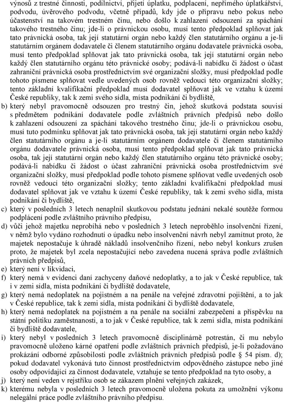 každý člen statutárního orgánu a je-li statutárním orgánem dodavatele či členem statutárního orgánu dodavatele právnická osoba, musí tento předpoklad splňovat jak tato právnická osoba, tak její