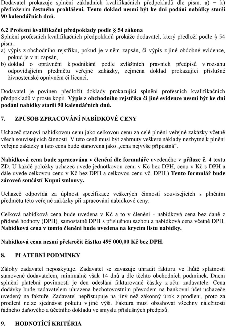 : a) výpis z obchodního rejstříku, pokud je v něm zapsán, či výpis z jiné obdobné evidence, pokud je v ní zapsán, b) doklad o oprávnění k podnikání podle zvláštních právních předpisů v rozsahu