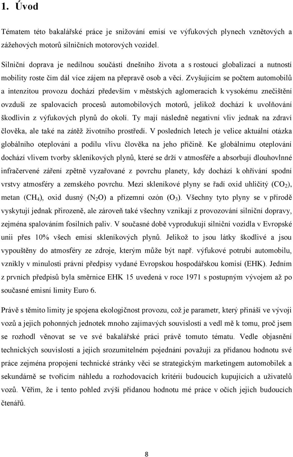 Zvyšujícím se počtem automobilů a intenzitou provozu dochází především v městských aglomeracích k vysokému znečištění ovzduší ze spalovacích procesů automobilových motorů, jelikoţ dochází k
