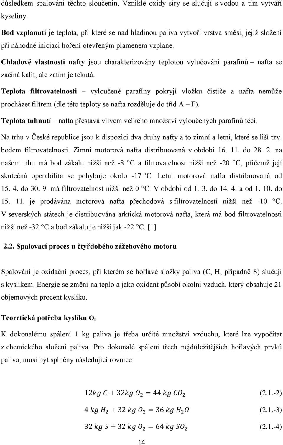 Chladové vlastnosti nafty jsou charakterizovány teplotou vylučování parafínů nafta se začíná kalit, ale zatím je tekutá.