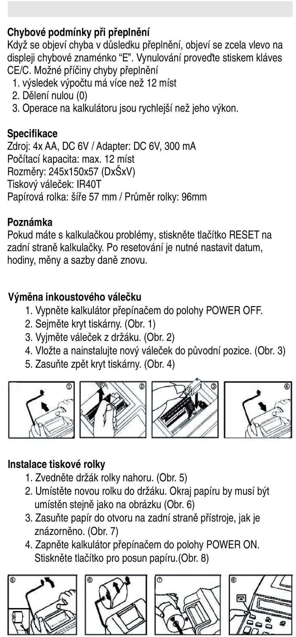 Specifikace Zdroj: 4x AA, DC 6V / Adapter: DC 6V, 300 ma Počítací kapacita: max.