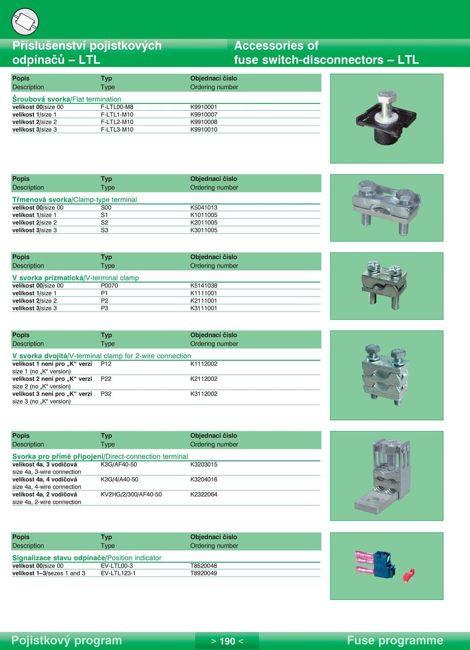 K2011005 velikost 3/size 3 S3 K3011005 V svorka prizmatická/v-terminal clamp velikost 00/size 00 P0070 K5141038 velikost 1/size 1 P1 K1111001 velikost 2/size 2 P2 K2111001 velikost 3/size 3 P3