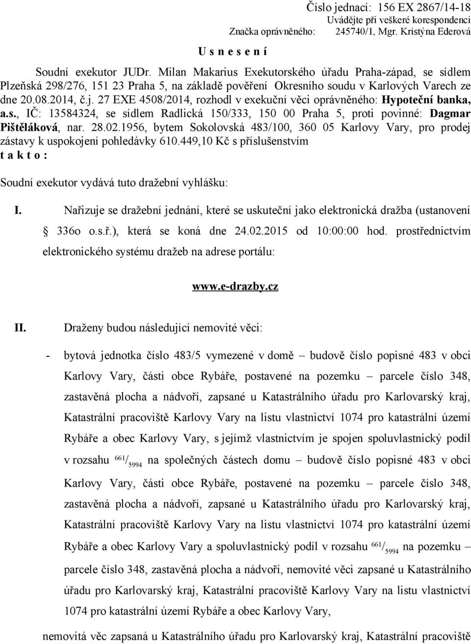 27 EXE 4508/2014, rozhodl v exekuční věci oprávněného: Hypoteční banka, a.s., IČ: 13584324, se sídlem Radlická 150/333, 150 00 Praha 5, proti povinné: Dagmar Pištěláková, nar. 28.02.