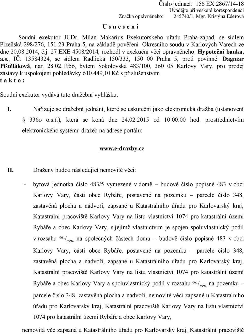 27 EXE 4508/2014, rozhodl v exekuční věci oprávněného: Hypoteční banka, a.s., IČ: 13584324, se sídlem Radlická 150/333, 150 00 Praha 5, proti povinné: Dagmar Pištěláková, nar. 28.02.