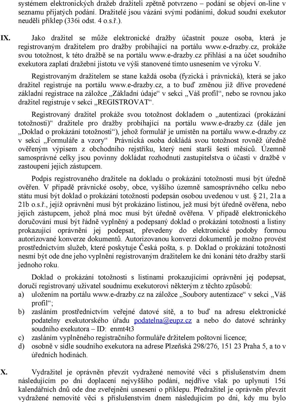 cz, prokáže svou totožnost, k této dražbě se na portálu www.e-drazby.cz přihlásí a na účet soudního exekutora zaplatí dražební jistotu ve výši stanovené tímto usnesením ve výroku V.