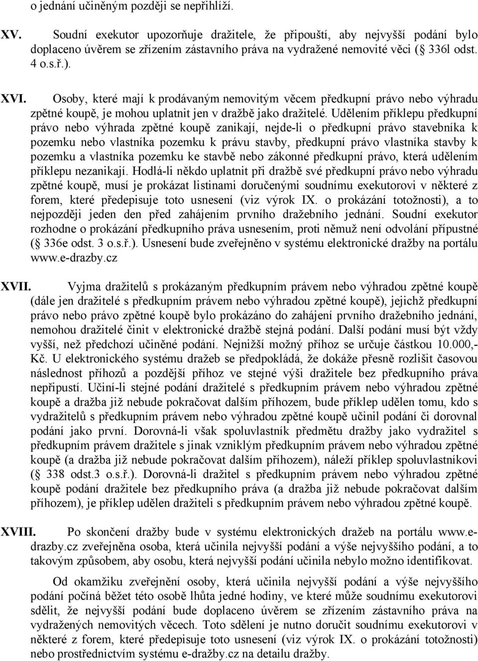 Osoby, které mají k prodávaným nemovitým věcem předkupní právo nebo výhradu zpětné koupě, je mohou uplatnit jen v dražbě jako dražitelé.