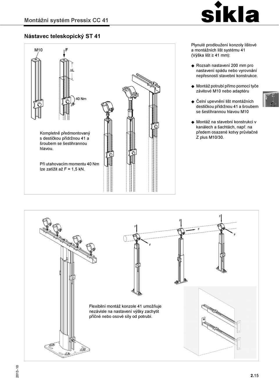 Montáž potrubí přímo pomocí tyče závitové M10 nebo adaptéru Čelní upevnění lišt montážních destičkou přídržnou 41 a šroubem se šestihrannou hlavou M10 Kompletně předmontovaný s