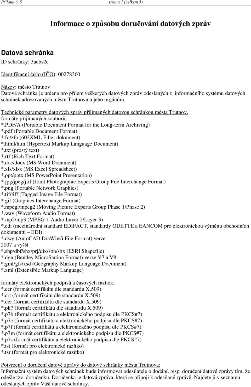 veškerých datových zpráv odeslaných z informačního systému datových schránek adresovaných městu Trutnovu a jeho orgánům. Technické parametry datových zpráv přijímaných datovou schránkou města Trutnov.