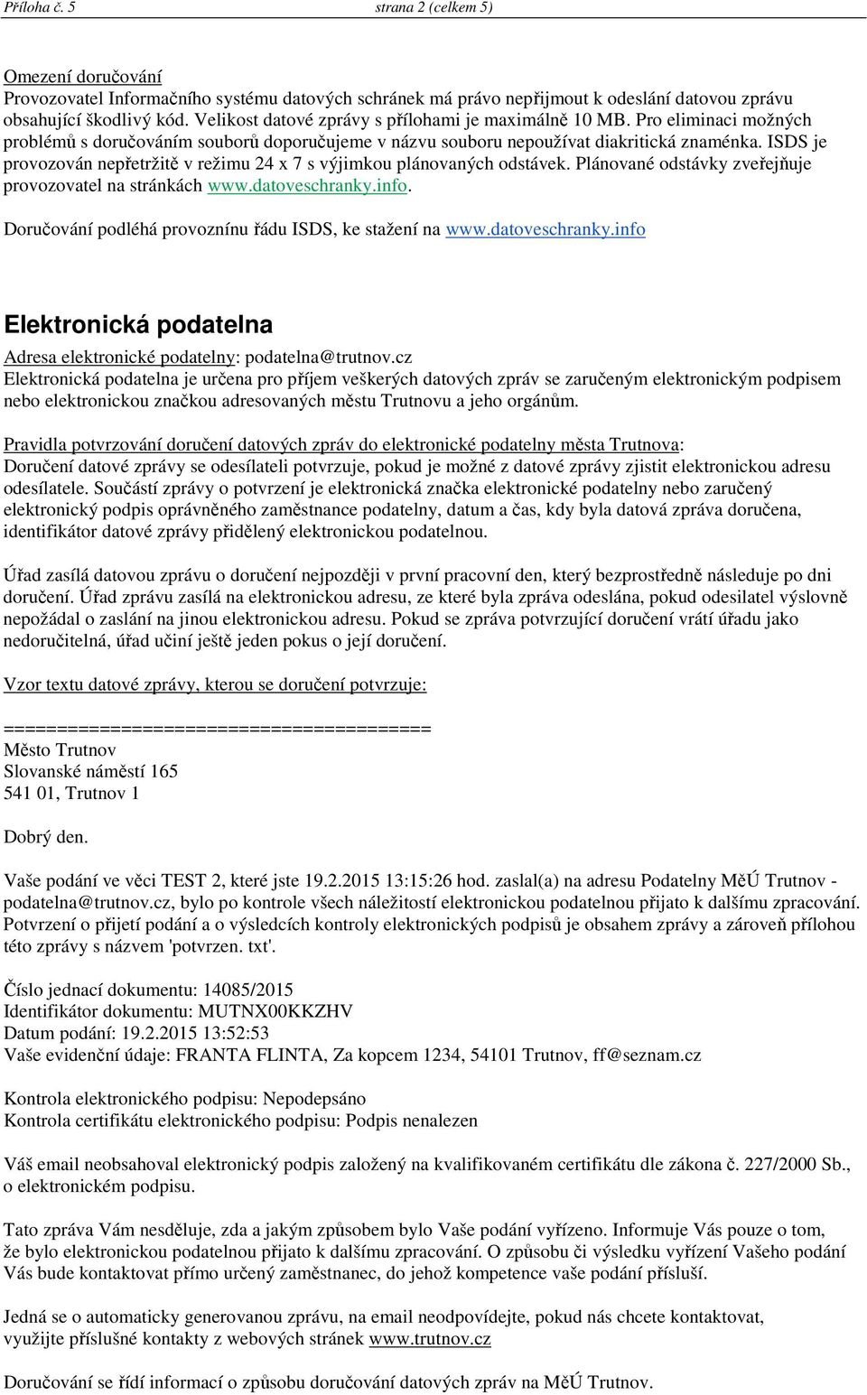 ISDS je provozován nepřetržitě v režimu 24 x 7 s výjimkou plánovaných odstávek. Plánované odstávky zveřejňuje provozovatel na stránkách www.datoveschranky.info.