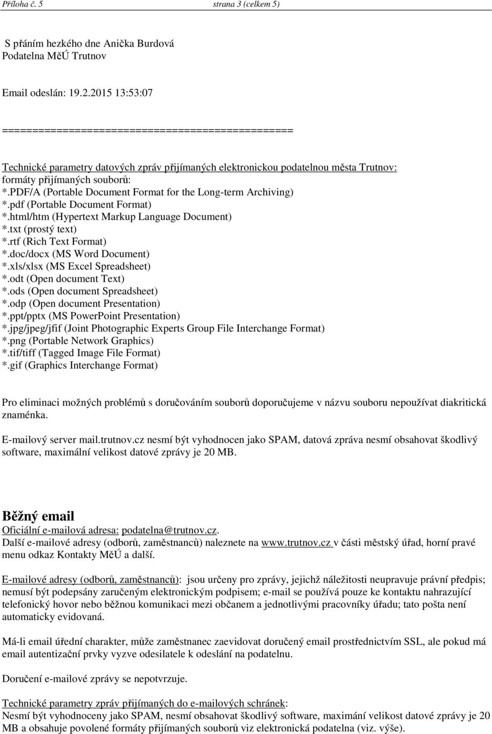 PDF/A (Portable Document Format for the Long-term Archiving) *.pdf (Portable Document Format) *.html/htm (Hypertext Markup Language Document) *.txt (prostý text) *.rtf (Rich Text Format) *.