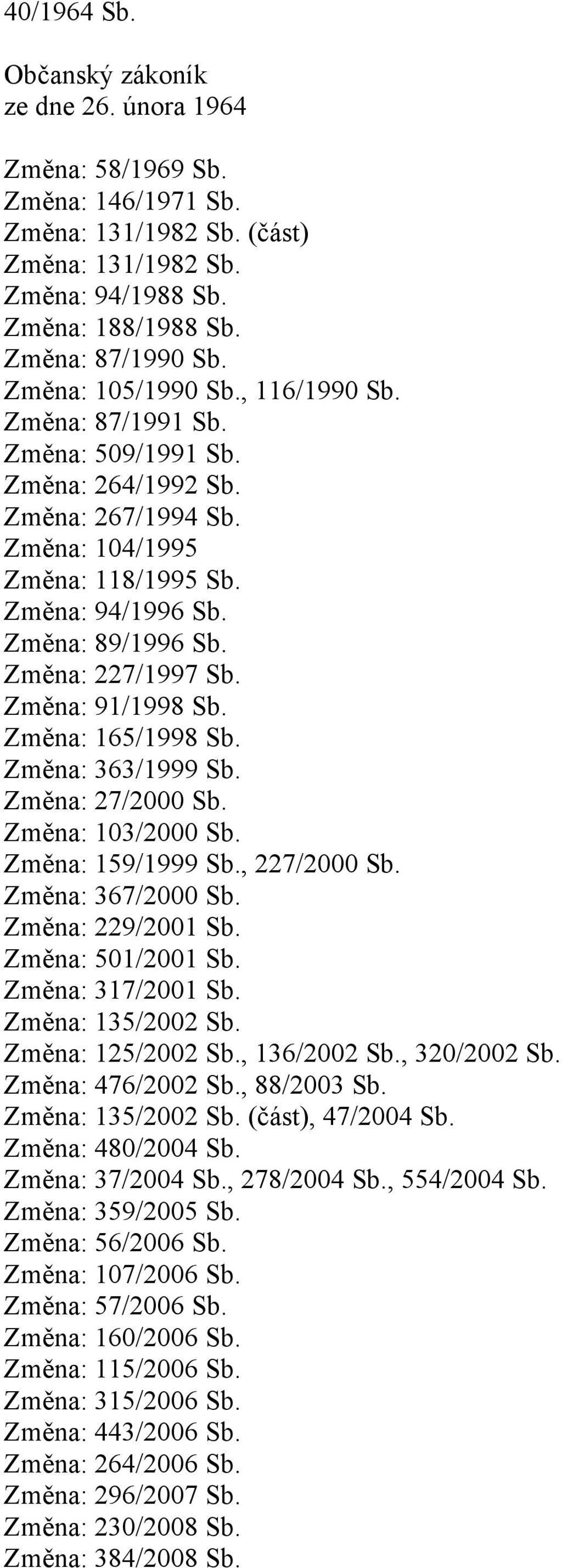 Změna: 227/1997 Sb. Změna: 91/1998 Sb. Změna: 165/1998 Sb. Změna: 363/1999 Sb. Změna: 27/2000 Sb. Změna: 103/2000 Sb. Změna: 159/1999 Sb., 227/2000 Sb. Změna: 367/2000 Sb. Změna: 229/2001 Sb.
