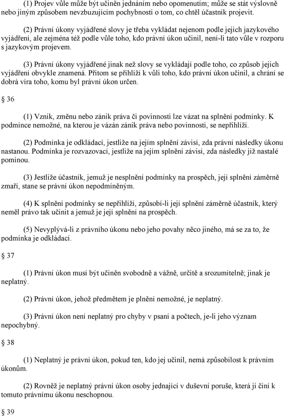 (3) Právní úkony vyjádřené jinak než slovy se vykládají podle toho, co způsob jejich vyjádření obvykle znamená.