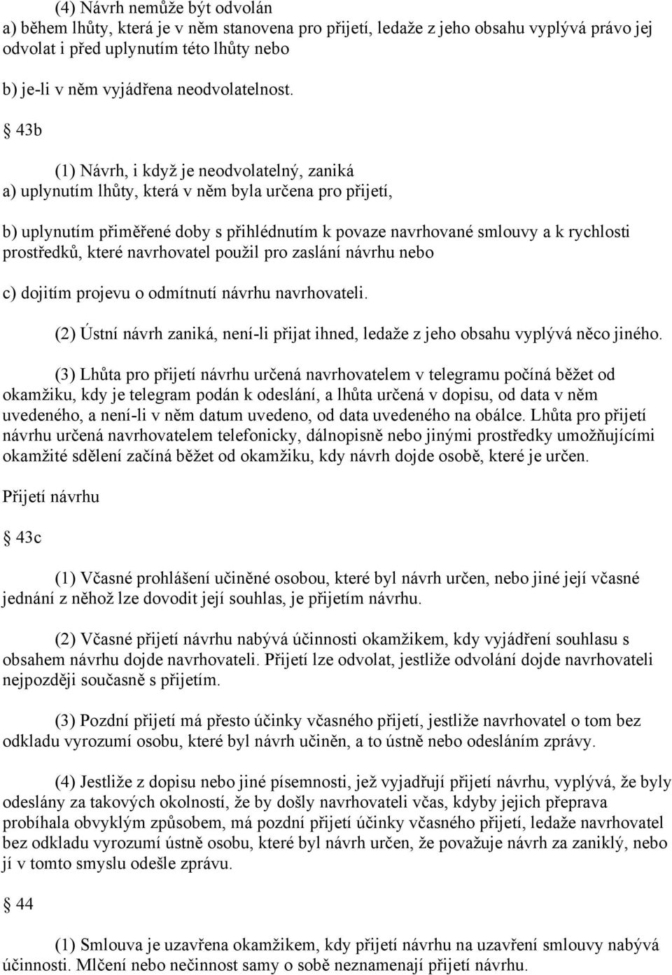43b (1) Návrh, i když je neodvolatelný, zaniká a) uplynutím lhůty, která v něm byla určena pro přijetí, b) uplynutím přiměřené doby s přihlédnutím k povaze navrhované smlouvy a k rychlosti