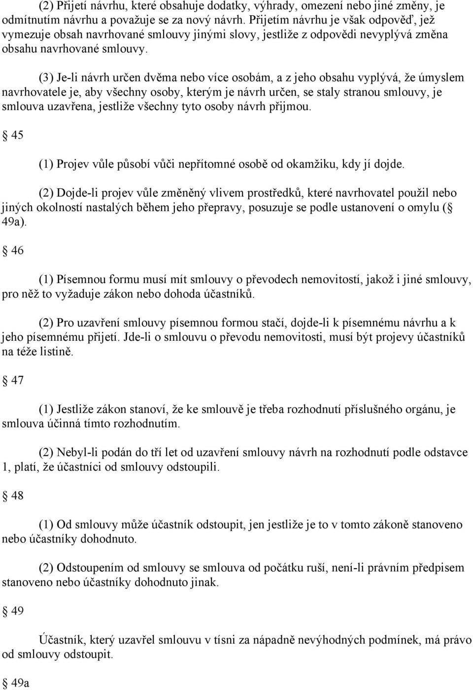 (3) Je-li návrh určen dvěma nebo více osobám, a z jeho obsahu vyplývá, že úmyslem navrhovatele je, aby všechny osoby, kterým je návrh určen, se staly stranou smlouvy, je smlouva uzavřena, jestliže