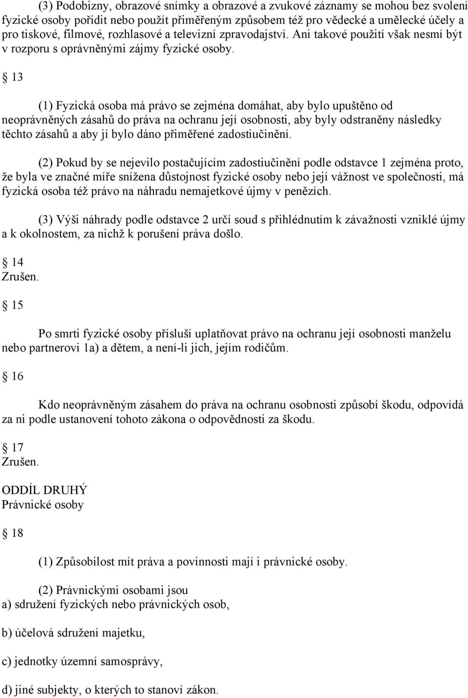 13 (1) Fyzická osoba má právo se zejména domáhat, aby bylo upuštěno od neoprávněných zásahů do práva na ochranu její osobnosti, aby byly odstraněny následky těchto zásahů a aby jí bylo dáno přiměřené