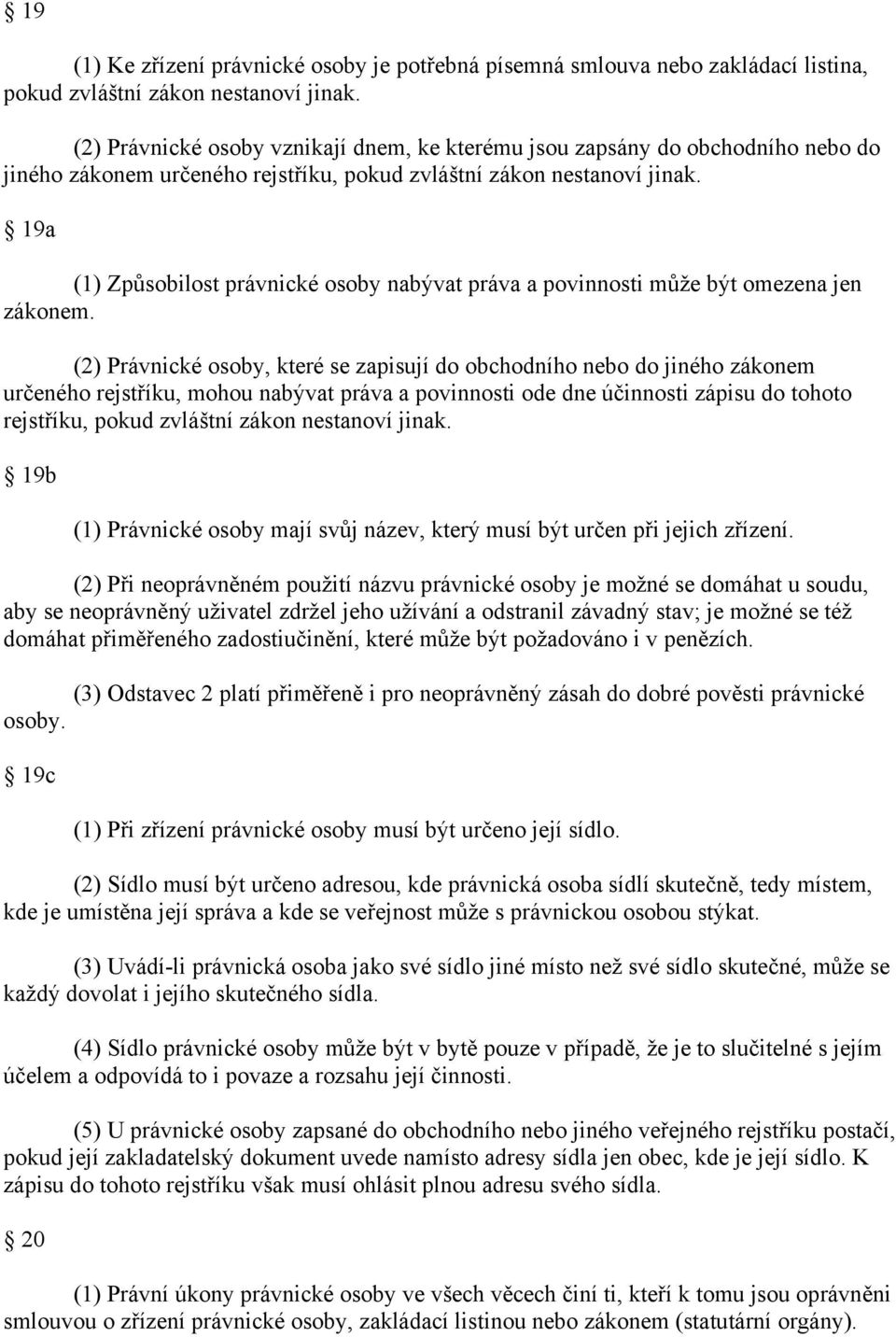 19a (1) Způsobilost právnické osoby nabývat práva a povinnosti může být omezena jen zákonem.