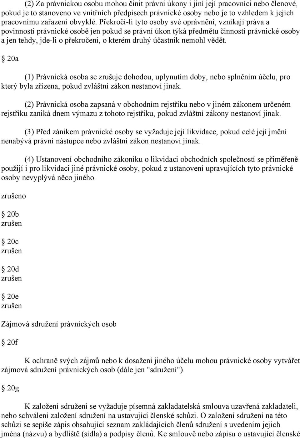 Překročí-li tyto osoby své oprávnění, vznikají práva a povinnosti právnické osobě jen pokud se právní úkon týká předmětu činnosti právnické osoby a jen tehdy, jde-li o překročení, o kterém druhý