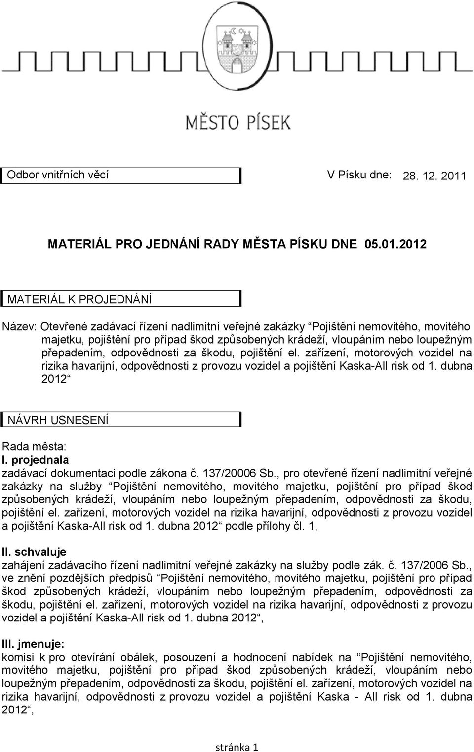 2012 MATERIÁL K PROJEDNÁNÍ Název: Otevřené zadávací řízení nadlimitní veřejné zakázky Pojištění nemovitého, movitého majetku, pojištění pro případ škod způsobených krádeží, vloupáním nebo loupežným