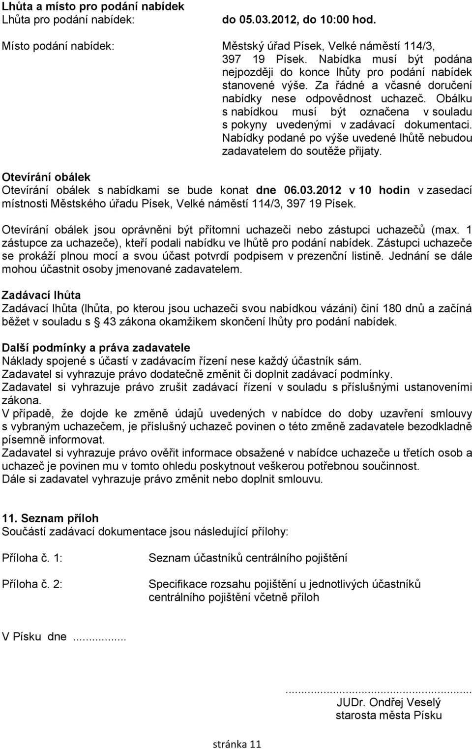 Obálku s nabídkou musí být označena v souladu s pokyny uvedenými v zadávací dokumentaci. Nabídky podané po výše uvedené lhůtě nebudou zadavatelem do soutěže přijaty.