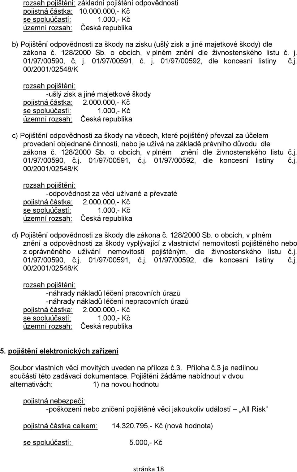 o obcích, v plném znění dle živnostenského listu č. j. 01/97/00590, č. j. 01/97/00591, č. j. 01/97/00592, dle koncesní listiny č.j. 00/2001/02548/K rozsah pojištění: -ušlý zisk a jiné majetkové škody pojistná částka: 2.