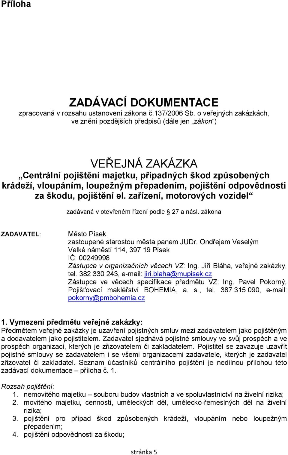 odpovědnosti za škodu, pojištění el. zařízení, motorových vozidel zadávaná v otevřeném řízení podle 27 a násl. zákona ZADAVATEL: Město Písek zastoupené starostou města panem JUDr.