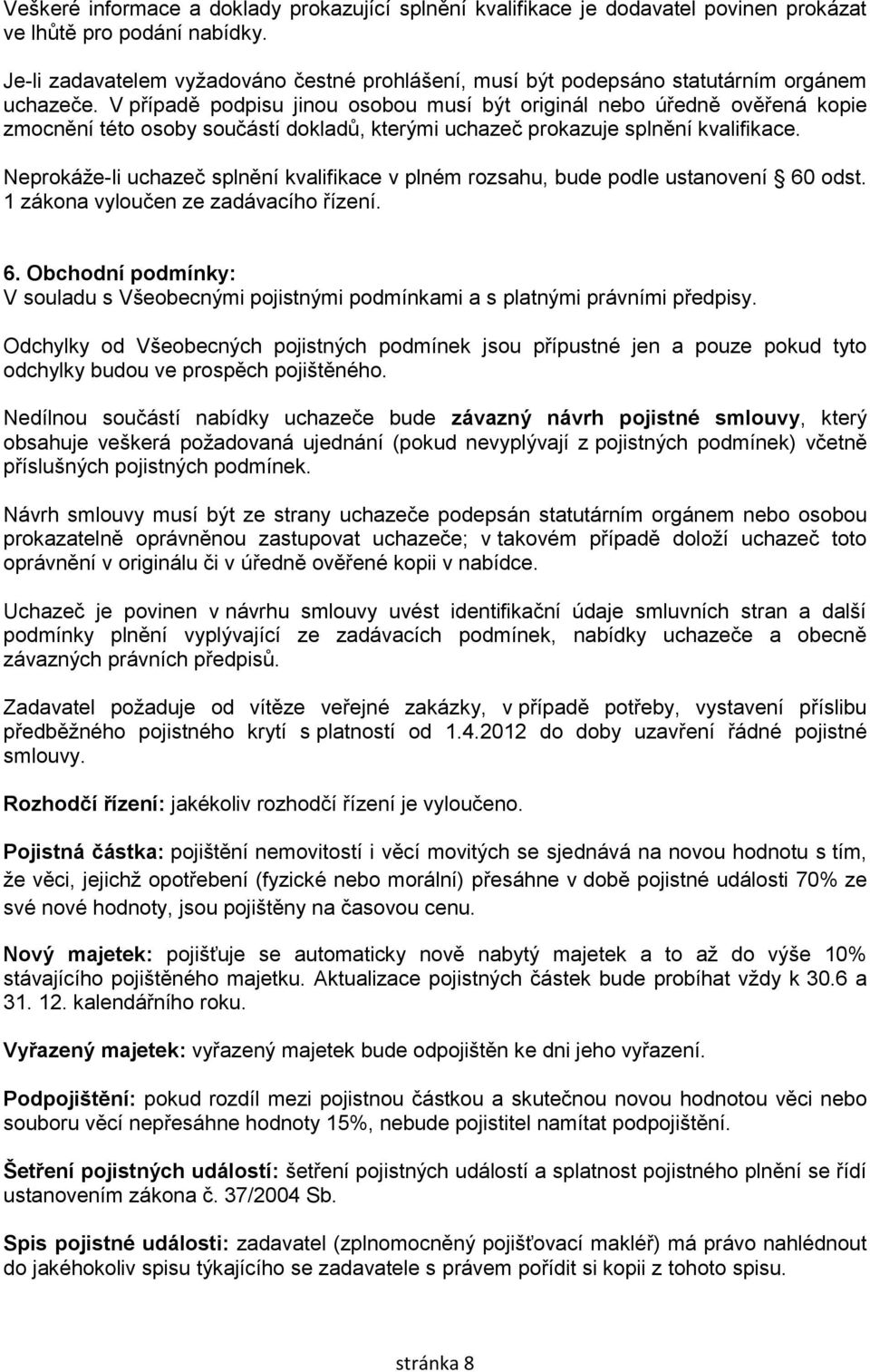 V případě podpisu jinou osobou musí být originál nebo úředně ověřená kopie zmocnění této osoby součástí dokladů, kterými uchazeč prokazuje splnění kvalifikace.